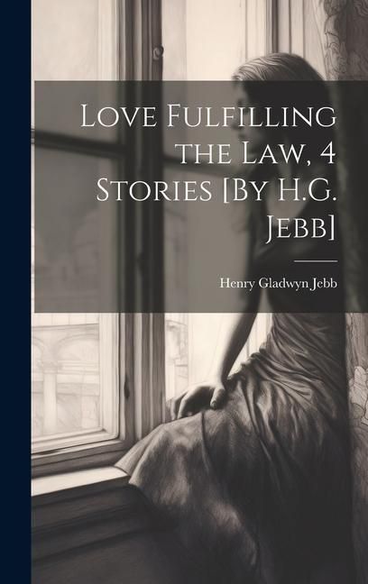 Produktbild: Love Fulfilling the Law, 4 Stories [By H.G. Jebb]