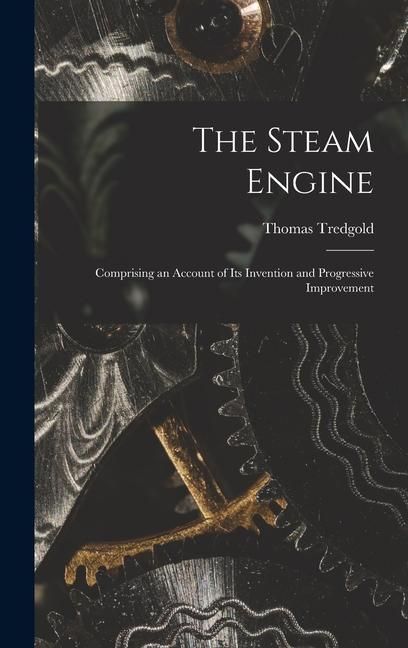 Produktbild: The Steam Engine: Comprising an Account of Its Invention and Progressive Improvement
