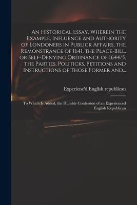 Produktbild: An Historical Essay, Wherein the Example, Influence and Authority of Londoners in Publick Affairs, the Remonstrance of 1641, the Place-Bill, or Self-d
