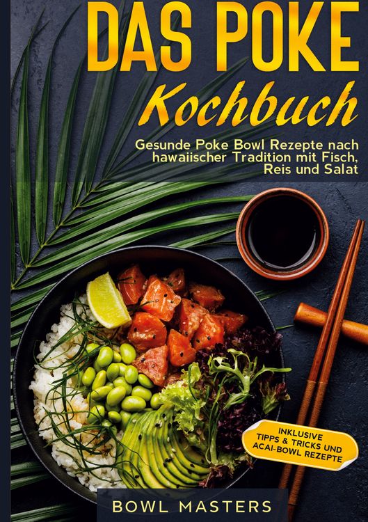 Produktbild: Das Poke Kochbuch: Gesunde Poke Bowl Rezepte nach hawaiischer Tradition mit Fisch, Reis und Salat - Inklusive Tipps & Tricks und Acai-Bowl Rezepte