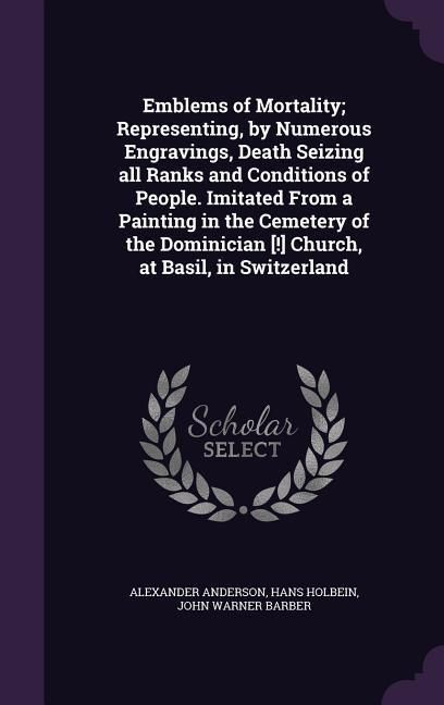 Produktbild: Emblems of Mortality; Representing, by Numerous Engravings, Death Seizing all Ranks and Conditions of People. Imitated From a Painting in the Cemetery