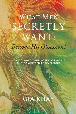 Produktbild: What Men Secretly Want: Become His Obsession!