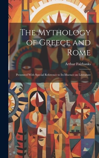 Produktbild: The Mythology of Greece and Rome: Presented With Special Reference to its Ifluence on Literature