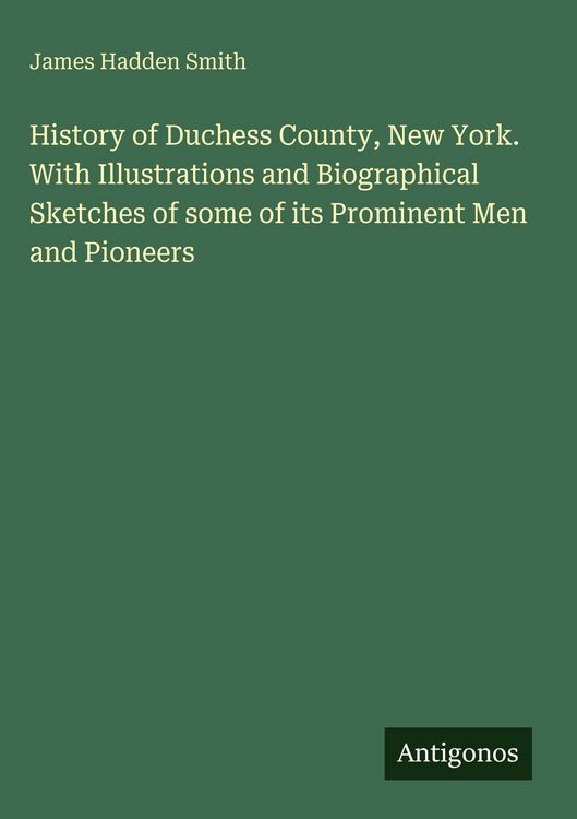 Produktbild: History of Duchess County, New York. With Illustrations and Biographical Sketches of some of its Prominent Men and Pioneers