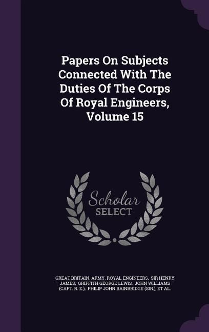 Produktbild: Papers On Subjects Connected With The Duties Of The Corps Of Royal Engineers, Volume 15