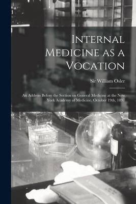 Produktbild: Internal Medicine as a Vocation [microform]: an Address Before the Section on General Medicine at the New York Academy of Medicine, October 19th, 1897