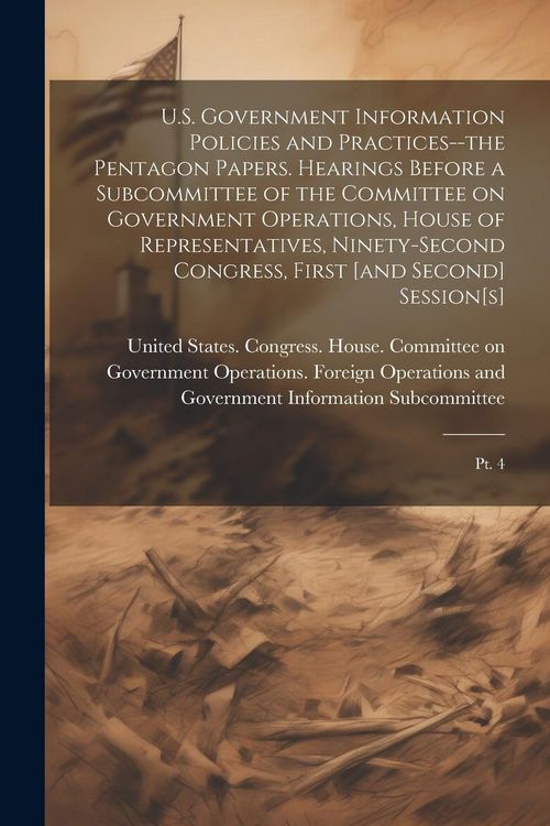 Produktbild: U.S. Government Information Policies and Practices--the Pentagon Papers. Hearings Before a Subcommittee of the Committee on Government Operations, Hou