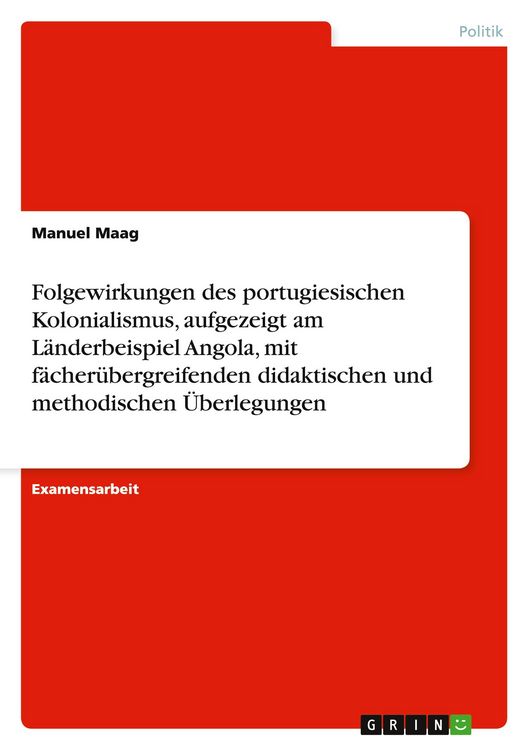 Produktbild: Folgewirkungen des portugiesischen Kolonialismus, aufgezeigt am L&auml;nderbeispiel Angola, mit f&auml;cher&uuml;bergreifenden didaktischen und methodischen &Uuml;berlegu
