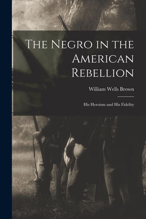 Produktbild: The Negro in the American Rebellion: His Heroism and His Fidelity