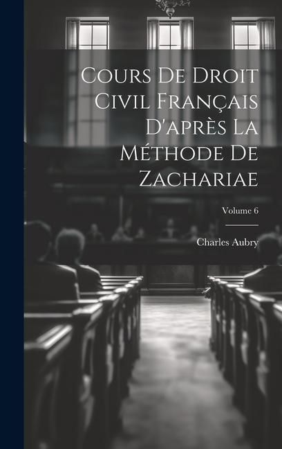 Produktbild: Cours De Droit Civil Fran&ccedil;ais D'apr&egrave;s La M&eacute;thode De Zachariae; Volume 6