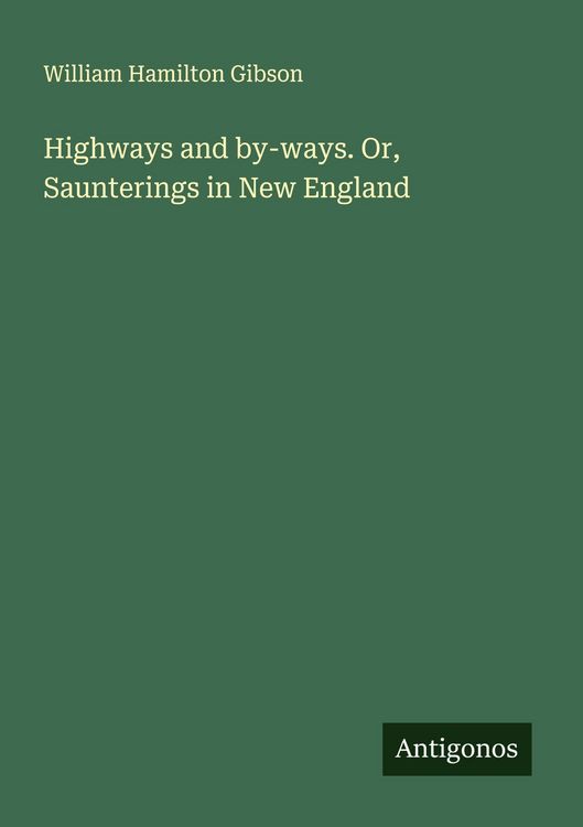Produktbild: Highways and by-ways. Or, Saunterings in New England
