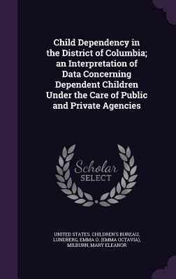 Produktbild: Child Dependency in the District of Columbia; an Interpretation of Data Concerning Dependent Children Under the Care of Public and Private Agencies