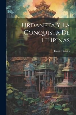 Produktbild: Urdaneta Y La Conquista De Filipinas: Estudio Hist&oacute;rico