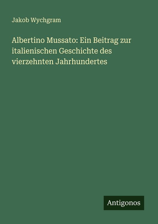 Produktbild: Albertino Mussato: Ein Beitrag zur italienischen Geschichte des vierzehnten Jahrhundertes