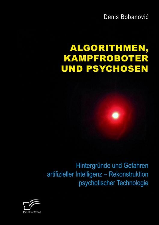 Produktbild: Algorithmen, Kampfroboter und Psychosen. Hintergr&uuml;nde und Gefahren artifizieller Intelligenz - Rekonstruktion psychotischer Technologie