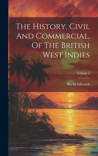 Produktbild: The History, Civil And Commercial, Of The British West Indies; Volume 4