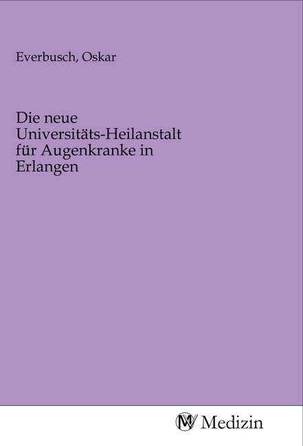 Produktbild: Die neue Universit&auml;ts-Heilanstalt f&uuml;r Augenkranke in Erlangen