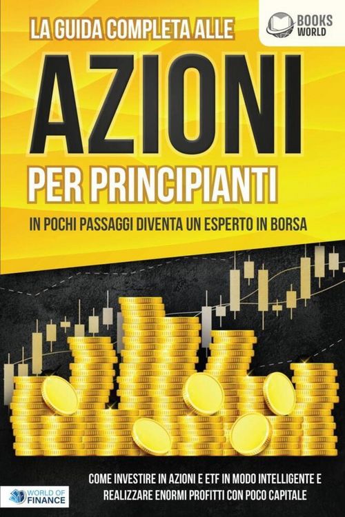 Produktbild: La guida completa alle AZIONI PER PRINCIPIANTI - In pochi passaggi diventa un esperto in Borsa: Come investire in Azioni e ETF in modo intelligente e