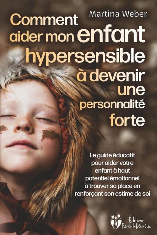 Produktbild: Comment aider mon enfant hautement sensible &agrave; devenir une personnalit&eacute; forte: Le guide &eacute;ducatif pour aider votre enfant &agrave; haut potentiel &eacute;motionnel &agrave;