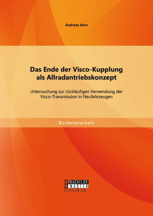 Produktbild: Das Ende der Visco-Kupplung als Allradantriebskonzept: Untersuchung zur r&uuml;ckl&auml;ufigen Verwendung der Visco-Transmission in Neufahrzeugen