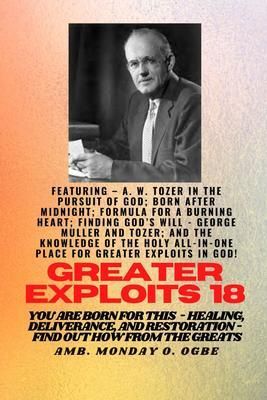 Produktbild: Greater Exploits - 18 Featuring - A. W. Tozer in The Pursuit of God; Born After Midnight;..