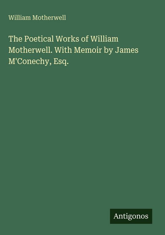 Produktbild: The Poetical Works of William Motherwell. With Memoir by James M'Conechy, Esq.