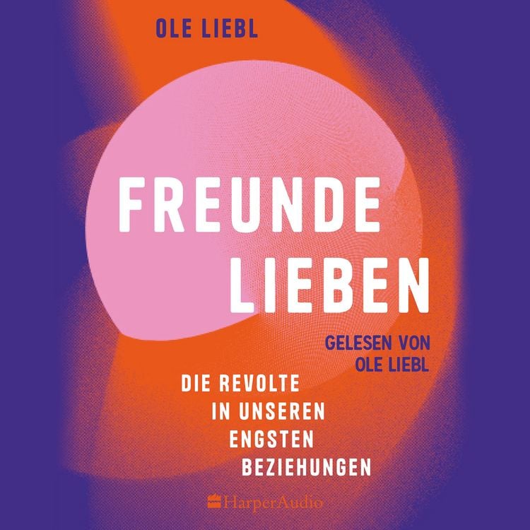 Produktbild: Freunde lieben. Die Revolte in unseren engsten Beziehungen