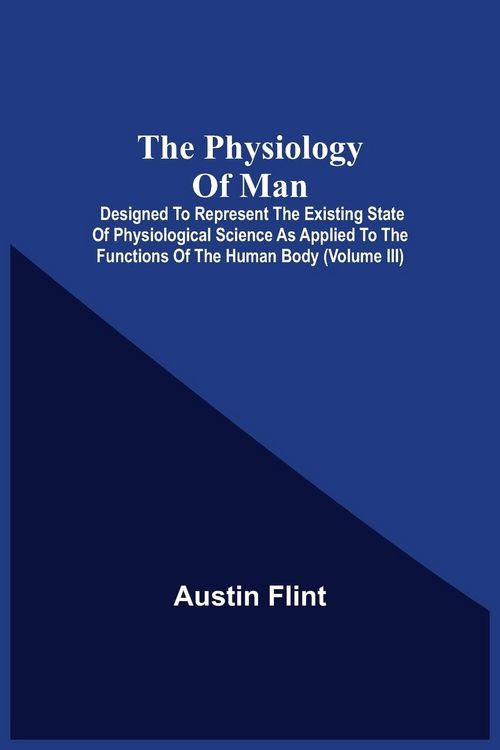 Produktbild: The Physiology Of Man; Designed To Represent The Existing State Of Physiological Science As Applied To The Functions Of The Human Body (Volume Iii)