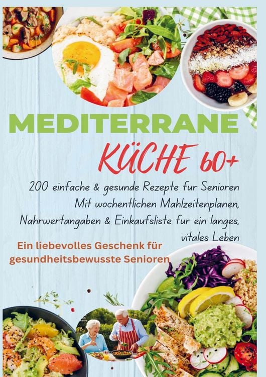 Produktbild: MEDITERRANE KÜCHE 60+ 200 einfache & gesunde Rezepte für Senioren(Ein liebevolles Geschenk für gesundheitsbewusste Senioren)