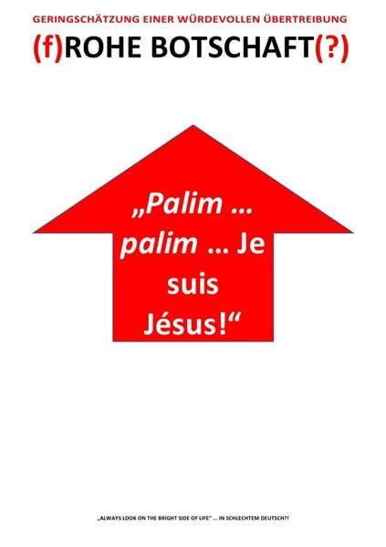 Produktbild: &bdquo;palim &hellip; Palim &hellip; Je Suis J&eacute;sus!&ldquo; - (f)rohe Botschaft(?) &ndash; Geringsch&auml;tzung einer W&uuml;rdevollen &Uuml;bertreibung