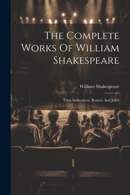 Produktbild: The Complete Works Of William Shakespeare: Titus Andronicus. Romeo And Juliet