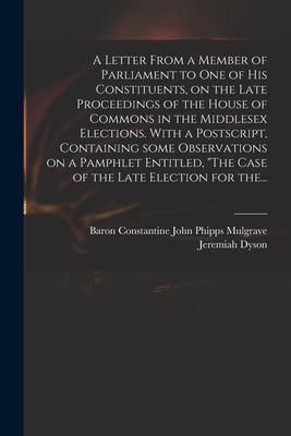 Produktbild: A Letter From a Member of Parliament to One of His Constituents, on the Late Proceedings of the House of Commons in the Middlesex Elections. With a Po