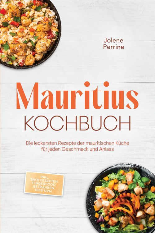 Produktbild: Mauritius Kochbuch: Die leckersten Rezepte der mauritischen K&uuml;che f&uuml;r jeden Geschmack und Anlass - inkl. Brotrezepten, Fingerfood, Getr&auml;nken, Dips uvm