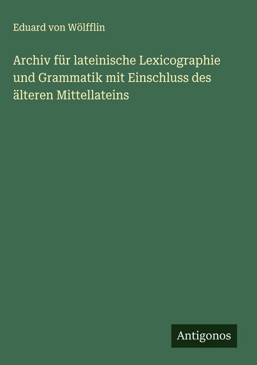 Produktbild: Archiv f&uuml;r lateinische Lexicographie und Grammatik mit Einschluss des &auml;lteren Mittellateins