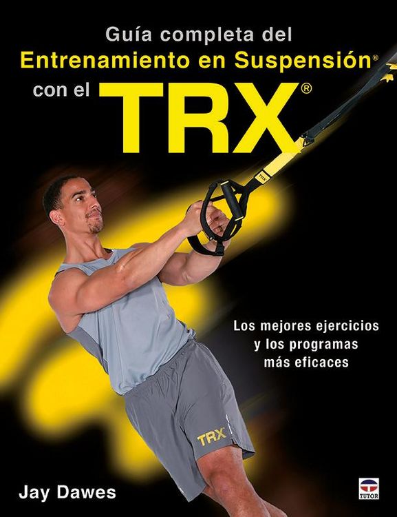 Produktbild: Gu&iacute;a completa del entrenamiento en suspensi&oacute;n con el TRX : los mejores ejercicios y los programas m&aacute;s eficaces
