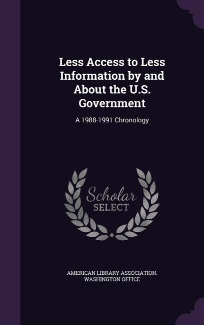 Produktbild: Less Access to Less Information by and About the U.S. Government: A 1988-1991 Chronology