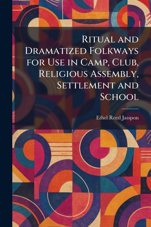 Produktbild: Ritual and Dramatized Folkways for Use in Camp, Club, Religious Assembly, Settlement and School