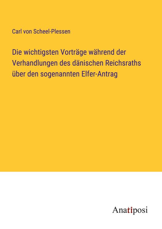 Produktbild: Die wichtigsten Vortr&auml;ge w&auml;hrend der Verhandlungen des d&auml;nischen Reichsraths &uuml;ber den sogenannten Elfer-Antrag