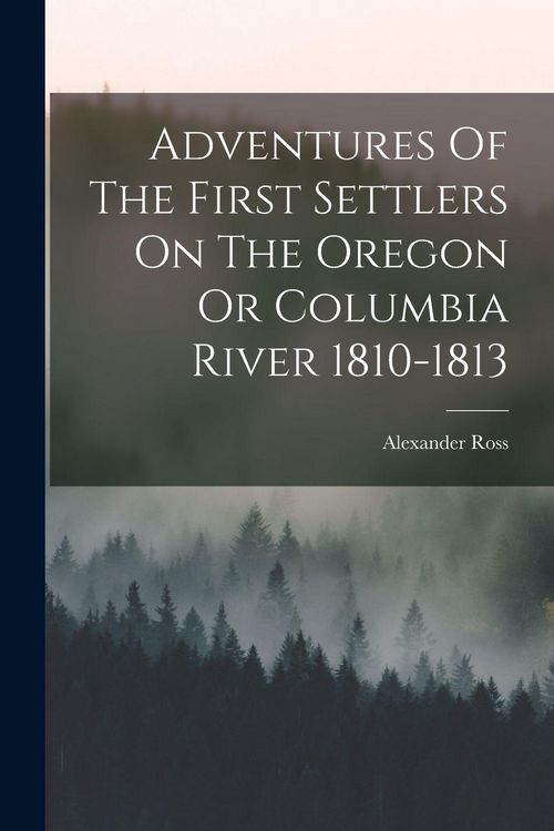 Produktbild: Adventures Of The First Settlers On The Oregon Or Columbia River 1810-1813