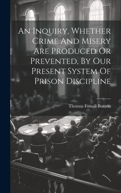 Produktbild: An Inquiry, Whether Crime And Misery Are Produced Or Prevented, By Our Present System Of Prison Discipline
