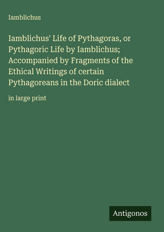Produktbild: Iamblichus' Life of Pythagoras, or Pythagoric Life by Iamblichus; Accompanied by Fragments of the Ethical Writings of certain Pythagoreans in the Dori