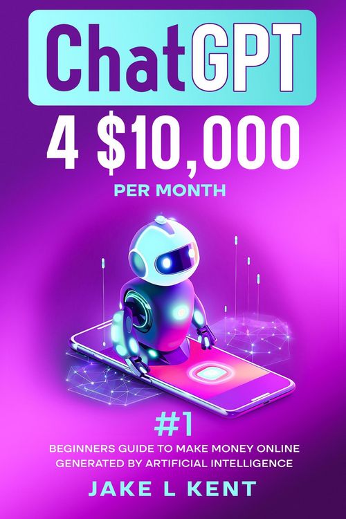 Produktbild: ChatGPT 4$10,000 per Month #1 Beginners Guide to Make Money Online Generated by Artificial Intelligence