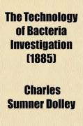 Produktbild: The Technology of Bacteria Investigation; Explicit Directions for the Study of Bacteria: Their Culture, Staining, Mounting, Etc