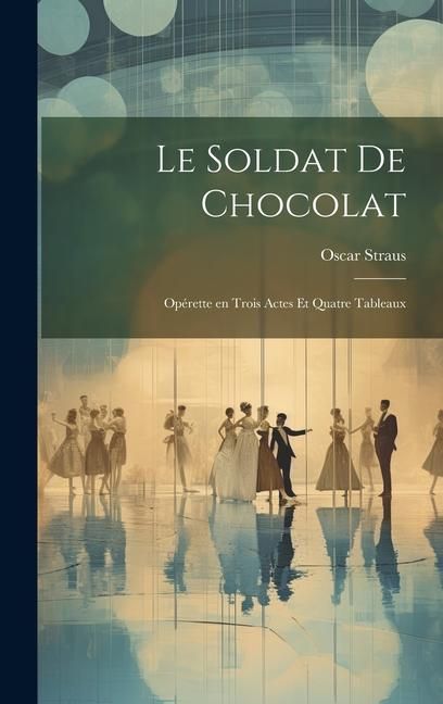 Produktbild: Le soldat de chocolat: Op&eacute;rette en trois actes et quatre tableaux