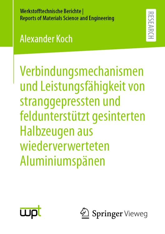 Produktbild: Verbindungsmechanismen und Leistungsf&auml;higkeit von stranggepressten und feldunterst&uuml;tzt gesinterten Halbzeugen aus wiederverwerteten Aluminiumsp&auml;nen