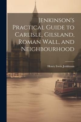 Produktbild: Jenkinson's Practical Guide to Carlisle, Gilsland, Roman Wall, and Neighbourhood