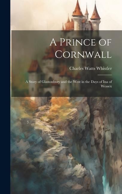 Produktbild: A Prince of Cornwall: A Story of Glastonbury and the West in the Days of Ina of Wessex