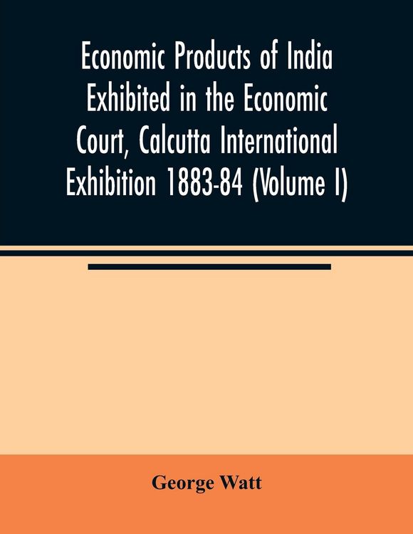 Produktbild: Economic Products of India Exhibited in the Economic Court, Calcutta International Exhibition 1883-84 (Volume I)