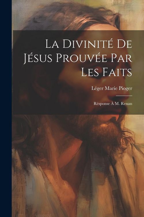 Produktbild: La Divinit&eacute; De J&eacute;sus Prouv&eacute;e Par Les Faits: R&eacute;sponse &Agrave; M. Renan