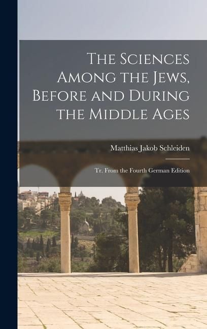 Produktbild: The Sciences Among the Jews, Before and During the Middle Ages; tr. From the Fourth German Edition